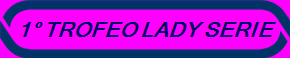 1 TROFEO LADY SERIE